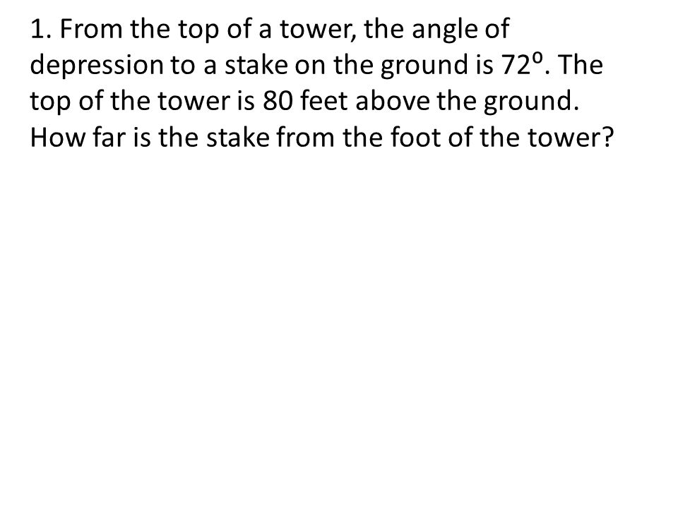 1. From the top of a tower, the angle of depression to a stake on the ground is 72⁰.