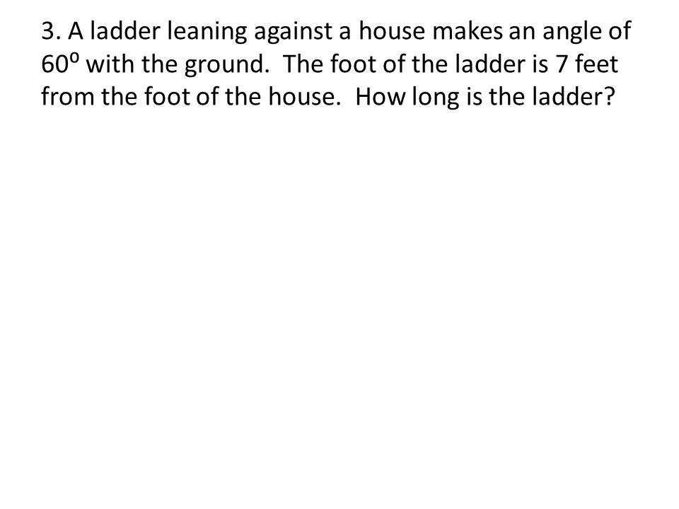 3. A ladder leaning against a house makes an angle of 60⁰ with the ground.