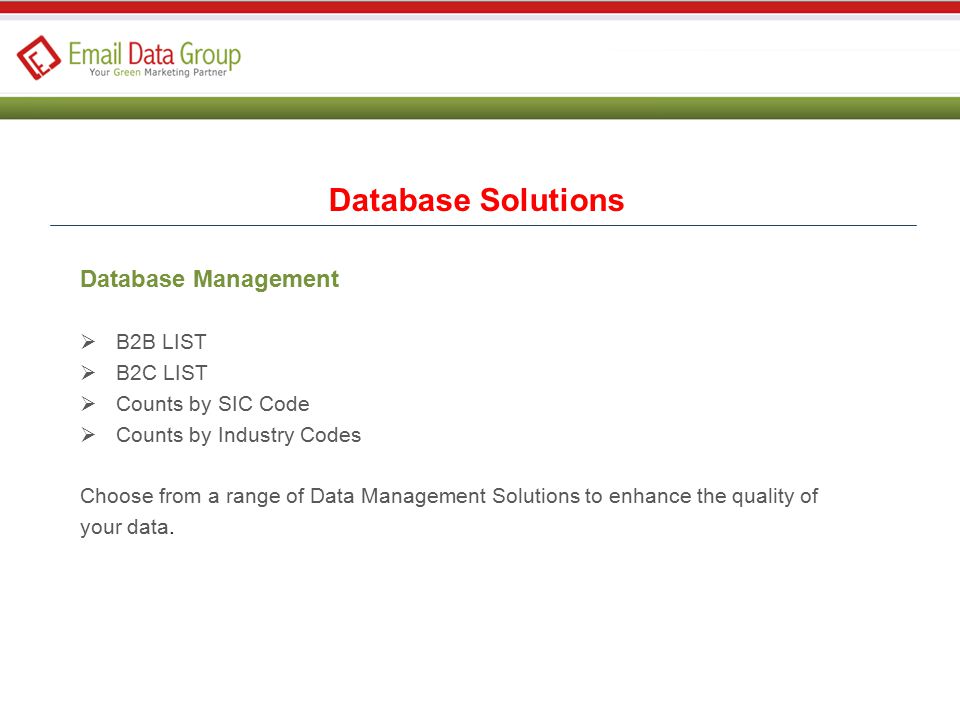 Database Management  B2B LIST  B2C LIST  Counts by SIC Code  Counts by Industry Codes Choose from a range of Data Management Solutions to enhance the quality of your data.