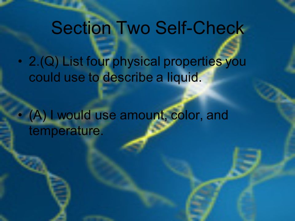 Section Two Self-Check 2.(Q) List four physical properties you could use to describe a liquid.