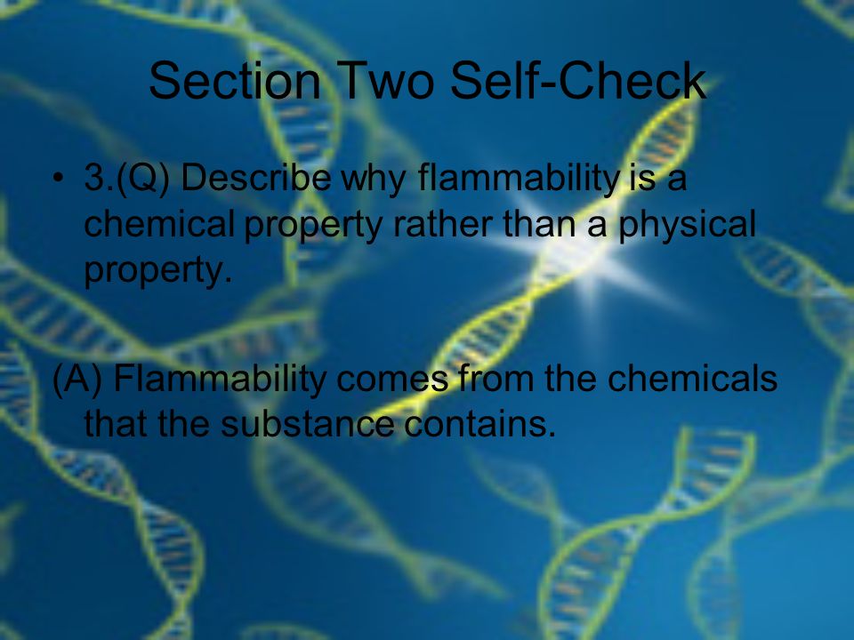 Section Two Self-Check 3.(Q) Describe why flammability is a chemical property rather than a physical property.