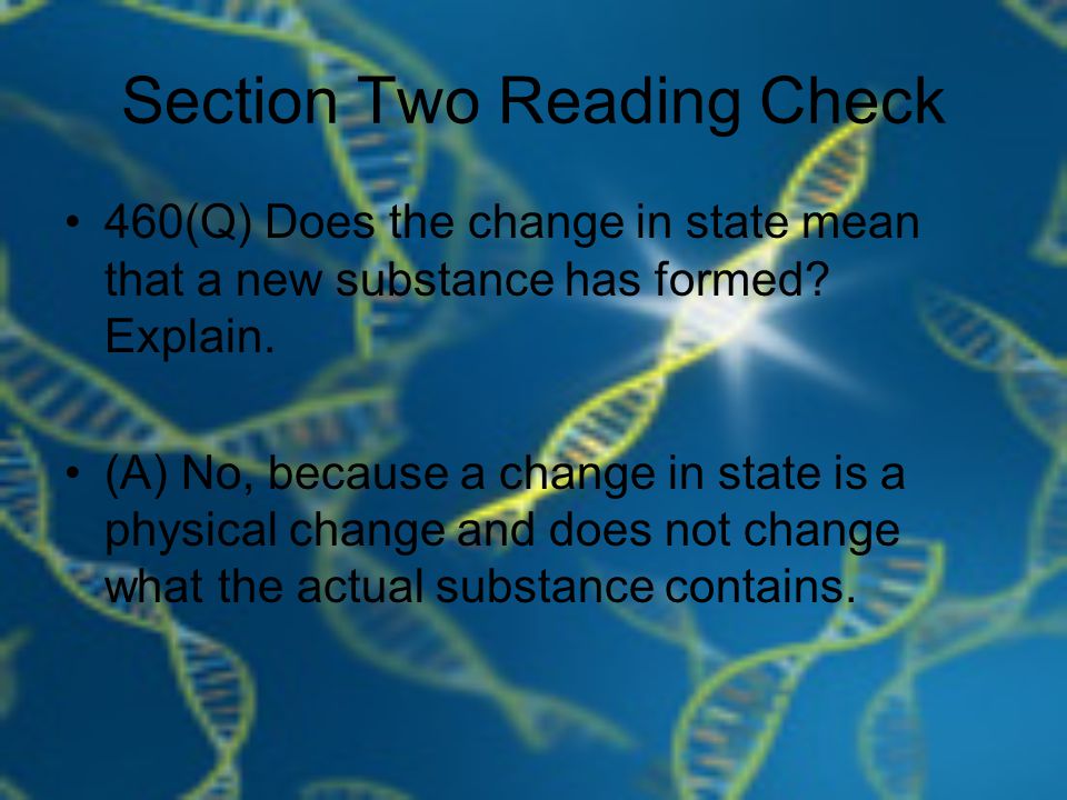 Section Two Reading Check 460(Q) Does the change in state mean that a new substance has formed.
