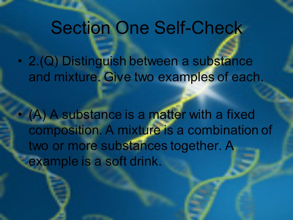Section One Self-Check 2.(Q) Distinguish between a substance and mixture.