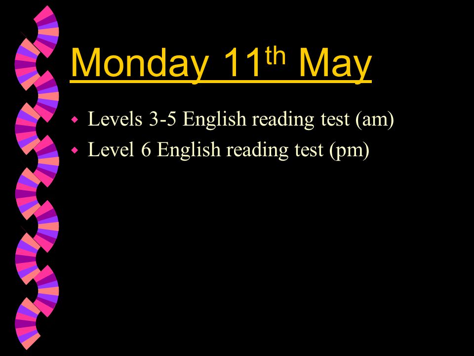 Monday 11 th May w Levels 3-5 English reading test (am) w Level 6 English reading test (pm)