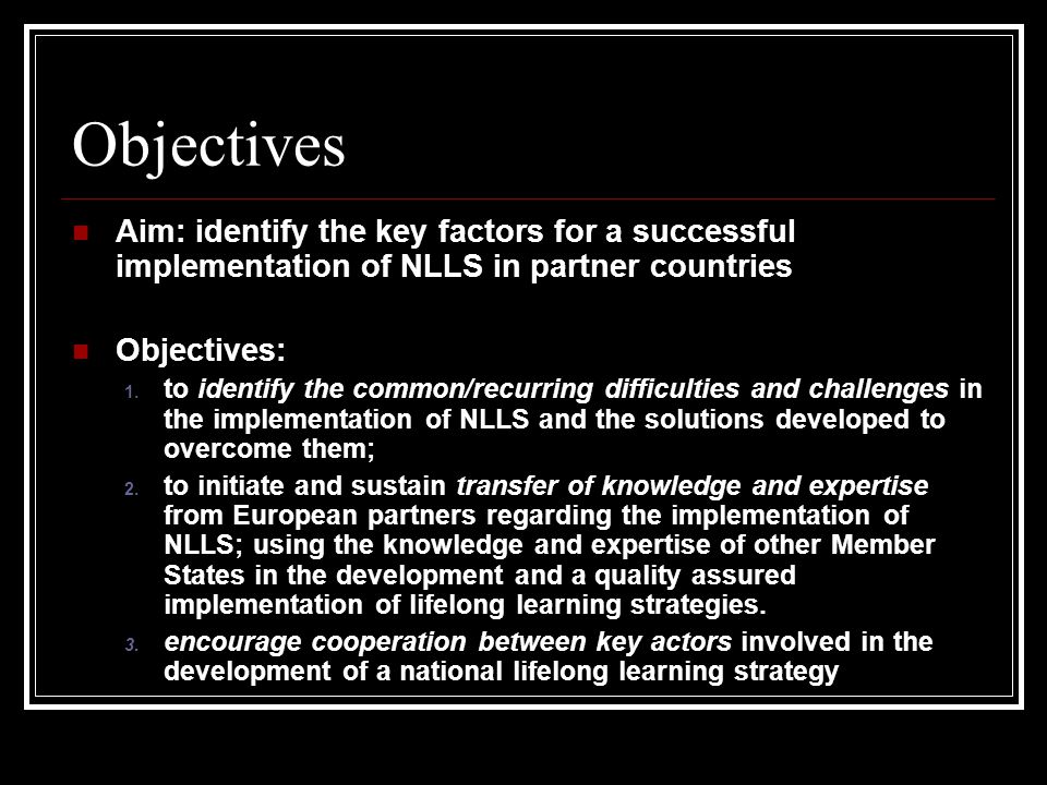 Objectives Aim: identify the key factors for a successful implementation of NLLS in partner countries Objectives: 1.