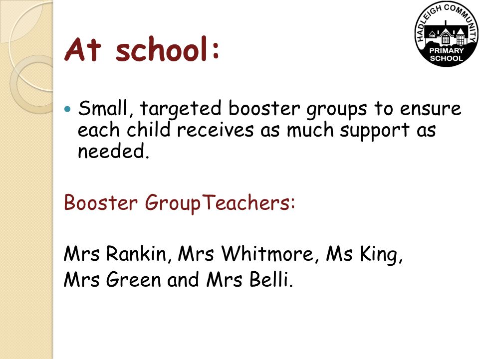 At school: Small, targeted booster groups to ensure each child receives as much support as needed.