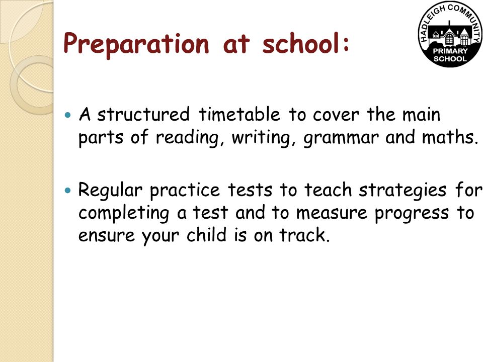 Preparation at school: A structured timetable to cover the main parts of reading, writing, grammar and maths.