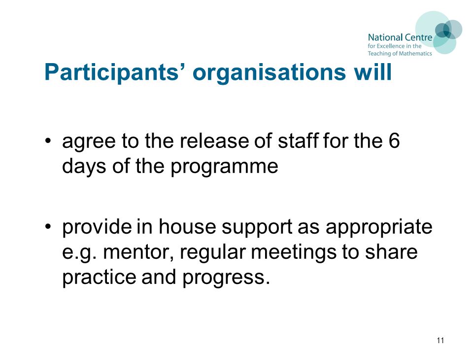 Participants’ organisations will agree to the release of staff for the 6 days of the programme provide in house support as appropriate e.g.