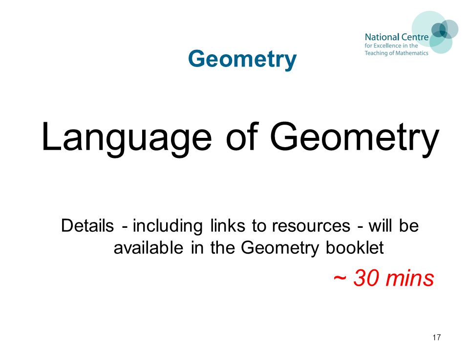 Geometry Language of Geometry Details - including links to resources - will be available in the Geometry booklet ~ 30 mins 17