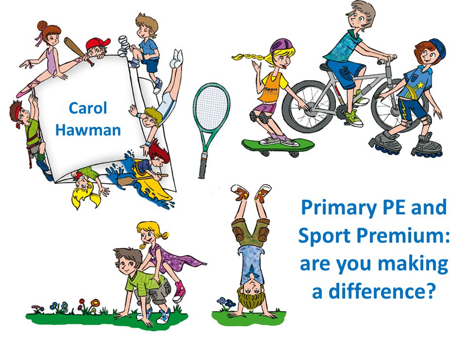 Carol Hawman Primary PE and Sport Premium: are you making a difference