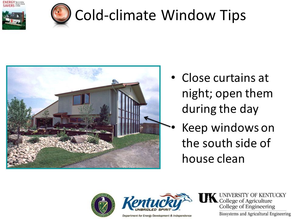 Cold-climate Window Tips Close curtains at night; open them during the day Keep windows on the south side of house clean