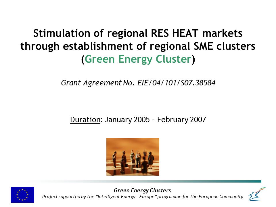 Green Energy Clusters Project supported by the Intelligent Energy – Europe programme for the European Community Stimulation of regional RES HEAT markets through establishment of regional SME clusters (Green Energy Cluster) Grant Agreement No.