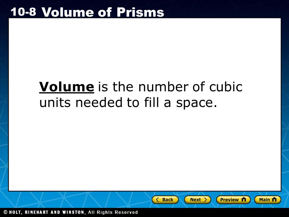 Holt CA Course Volume of Prisms Volume is the number of cubic units needed to fill a space.