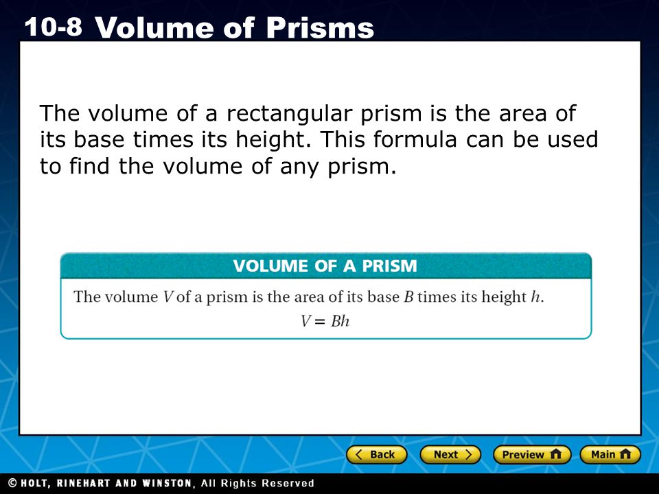 Holt CA Course Volume of Prisms The volume of a rectangular prism is the area of its base times its height.