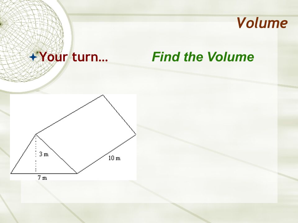 Volume  Your turn… Find the Volume