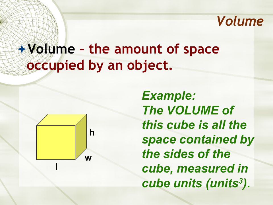 Volume  Volume – the amount of space occupied by an object.