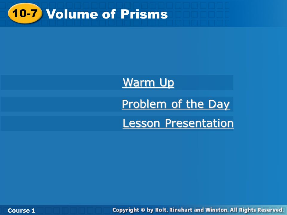 10-7 Volume of Prisms Course 1 Warm Up Warm Up Lesson Presentation Lesson Presentation Problem of the Day Problem of the Day