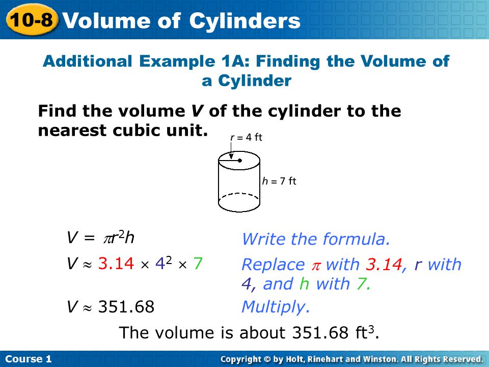 Additional Example 1A: Finding the Volume of a Cylinder Find the volume V of the cylinder to the nearest cubic unit.