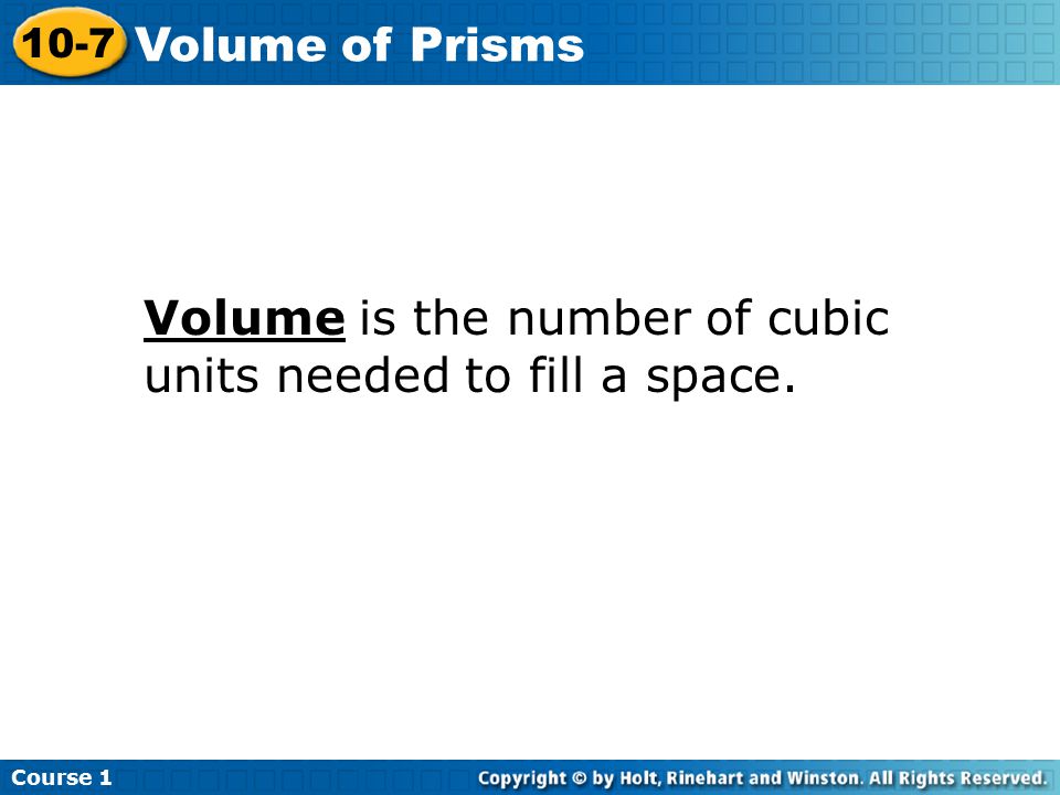 Volume is the number of cubic units needed to fill a space. Course Volume of Prisms