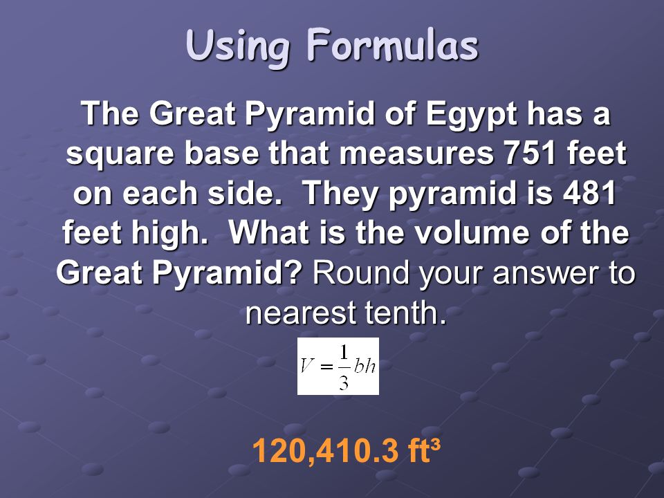 Using Formulas The Great Pyramid of Egypt has a square base that measures 751 feet on each side.