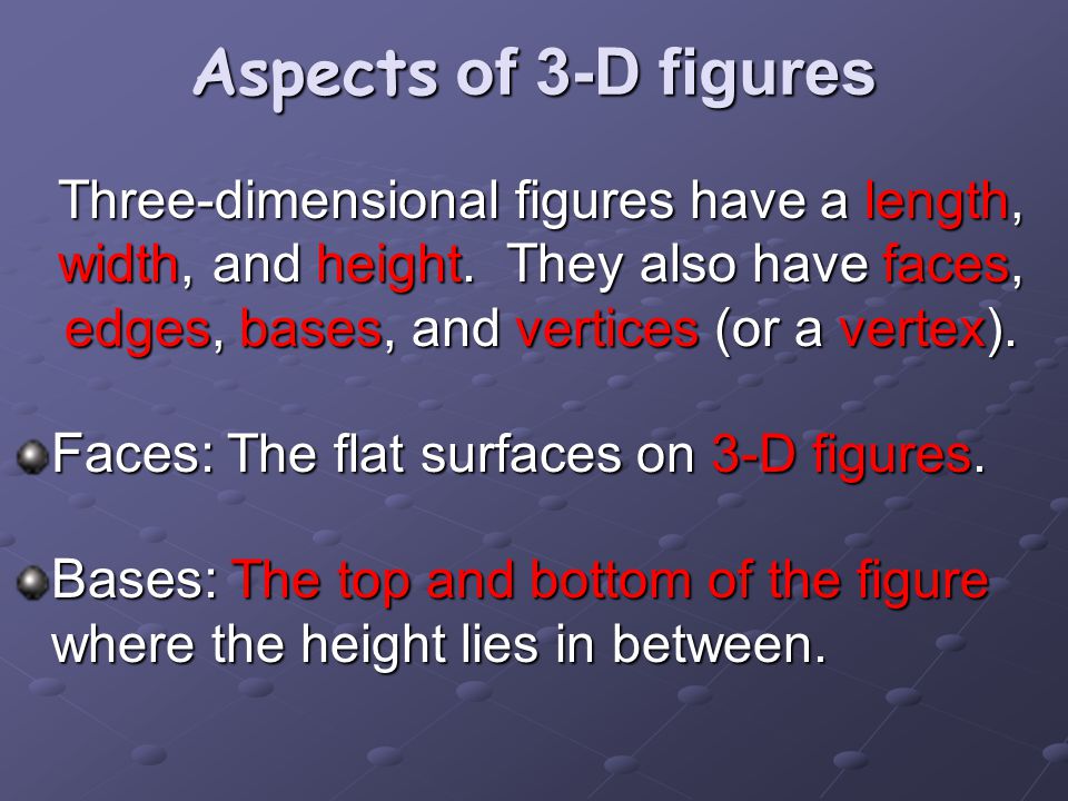 Aspects of 3-D figures Three-dimensional figures have a length, width, and height.