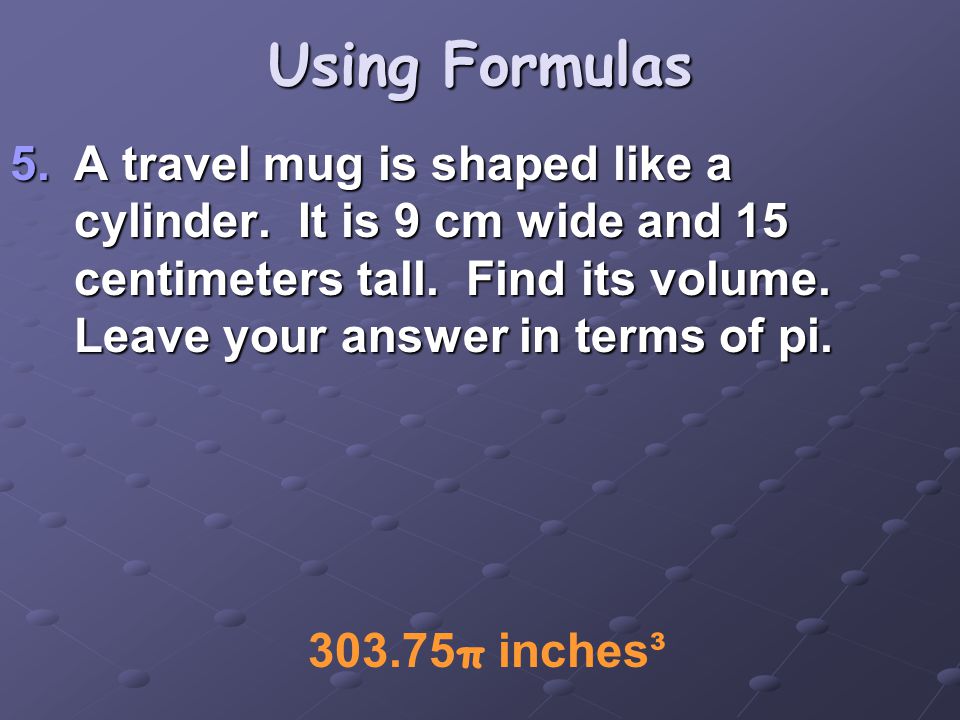 Using Formulas 5.A travel mug is shaped like a cylinder.