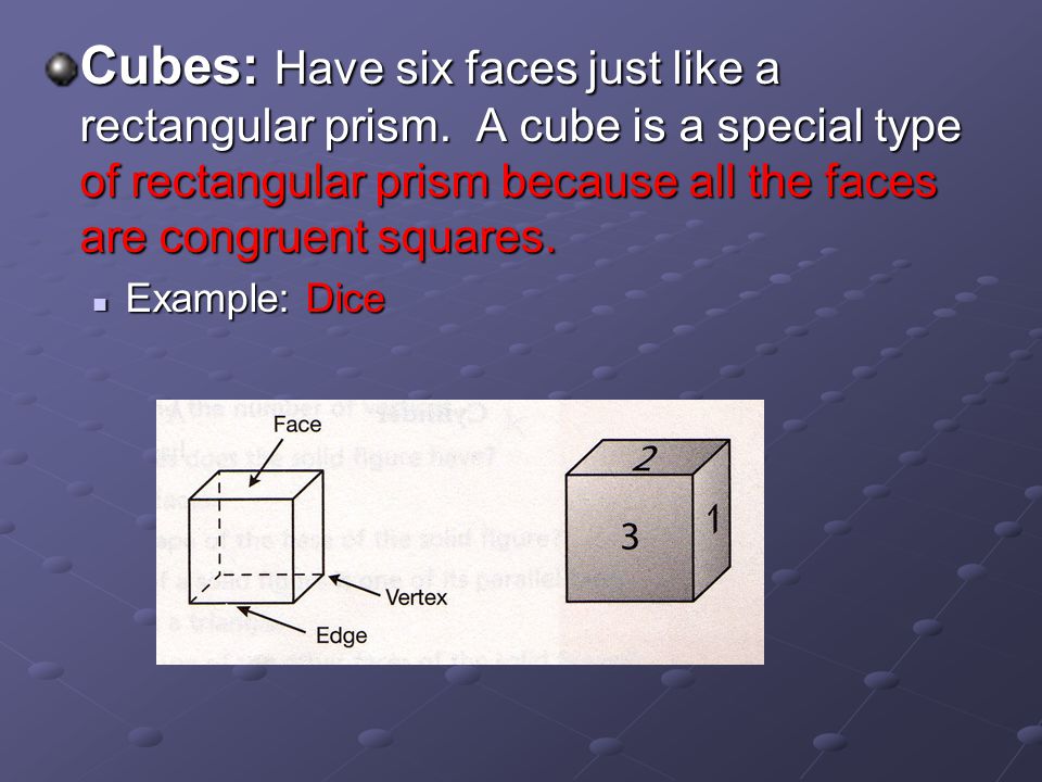 Cubes: Have six faces just like a rectangular prism.