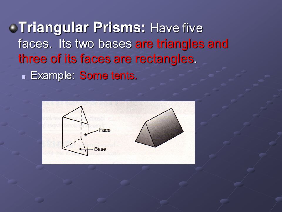 Triangular Prisms: Have five faces.