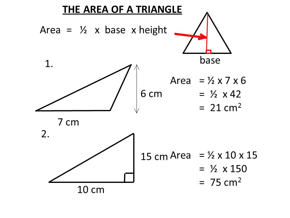 Area = ½ x 7 x 6 = ½ x 42 = 21 cm cm 10 cm 7 cm 1.