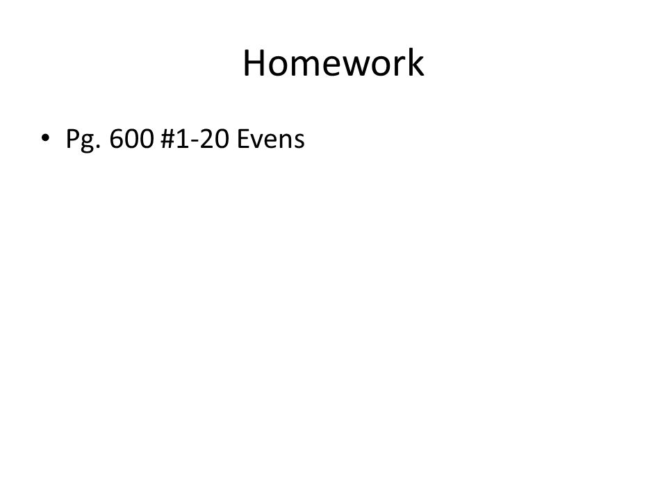 Homework Pg. 600 #1-20 Evens