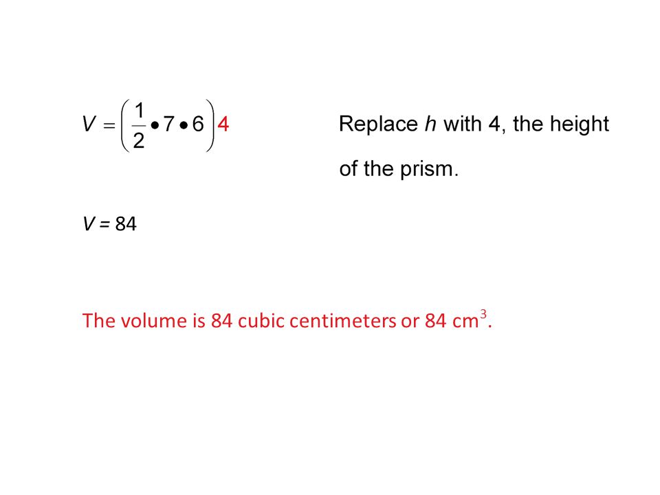 The volume is 84 cubic centimeters or 84 cm 3. V = 84