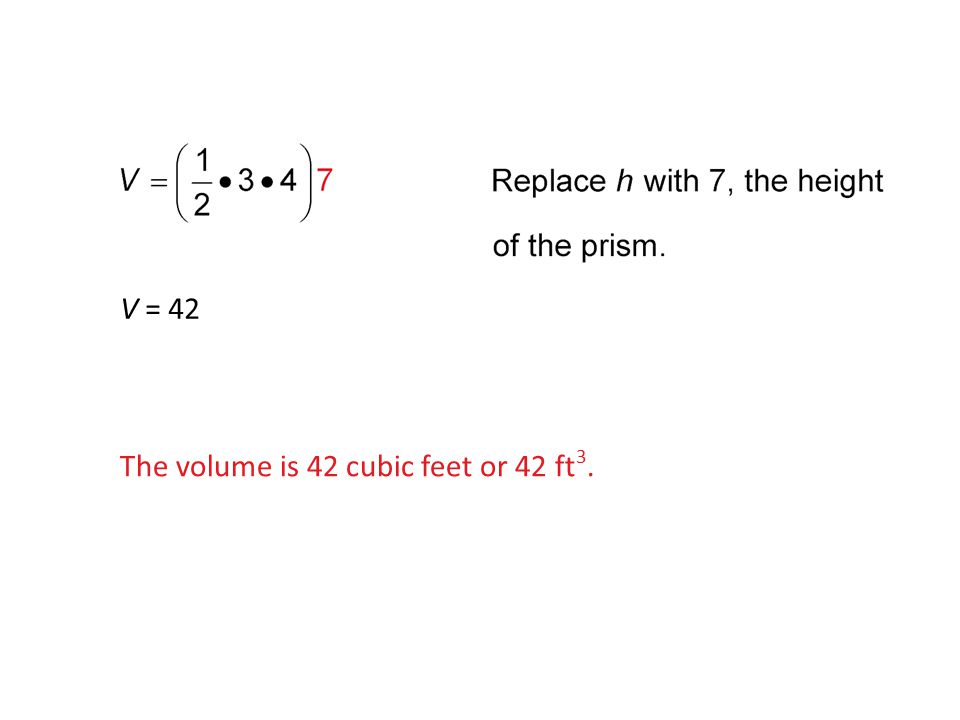 V = 42 The volume is 42 cubic feet or 42 ft 3.