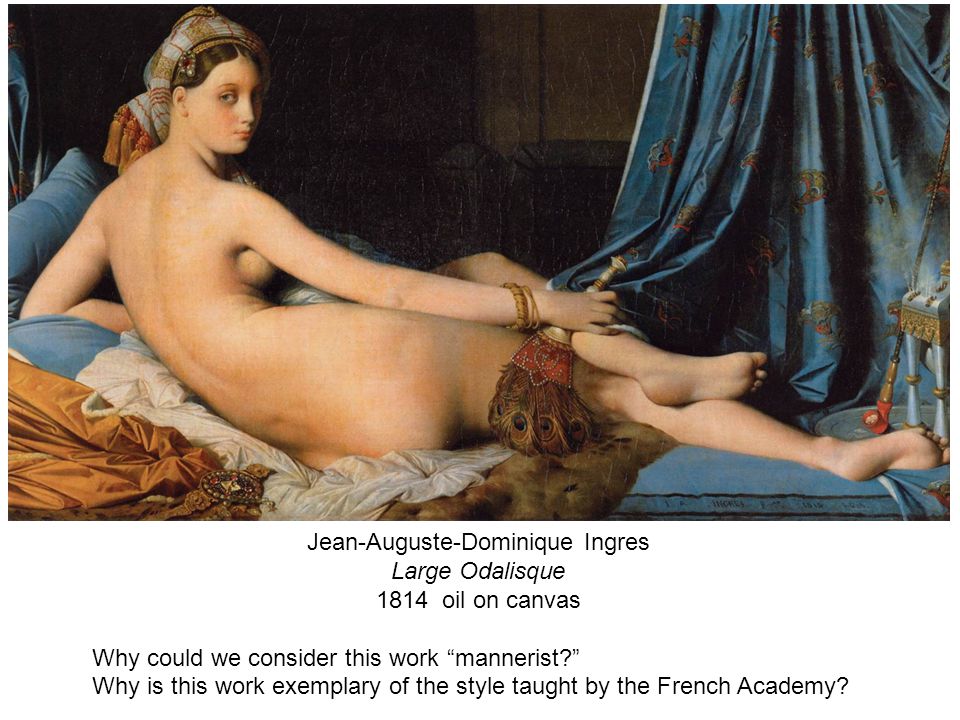 Jean-Auguste-Dominique Ingres Large Odalisque 1814 oil on canvas Why could we consider this work mannerist Why is this work exemplary of the style taught by the French Academy