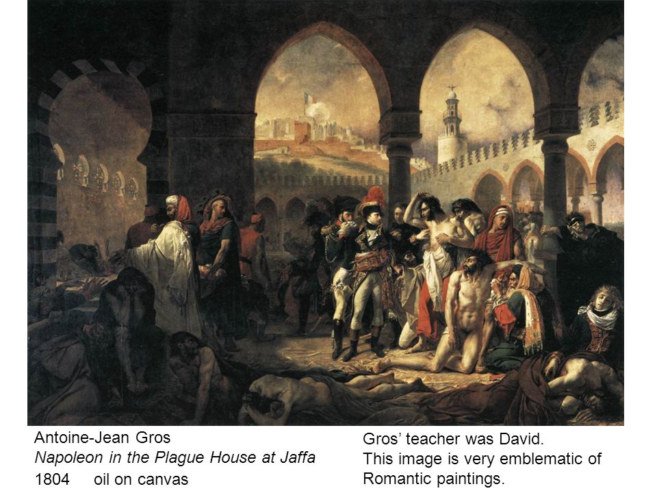 Antoine-Jean Gros Napoleon in the Plague House at Jaffa 1804 oil on canvas Gros’ teacher was David.