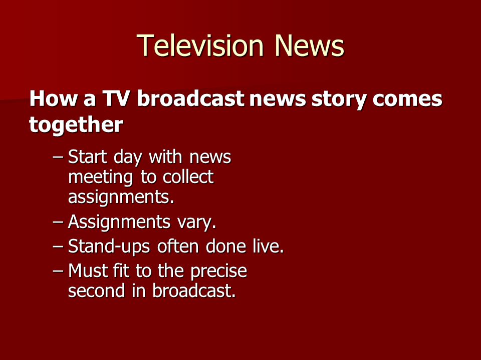 Television News –Start day with news meeting to collect assignments.