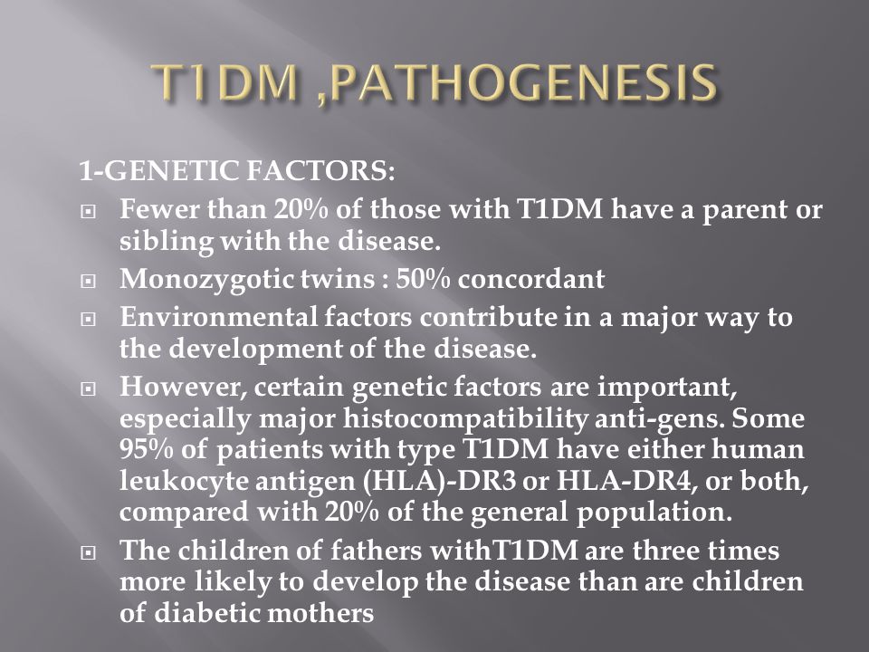 1-GENETIC FACTORS:  Fewer than 20% of those with T1DM have a parent or sibling with the disease.
