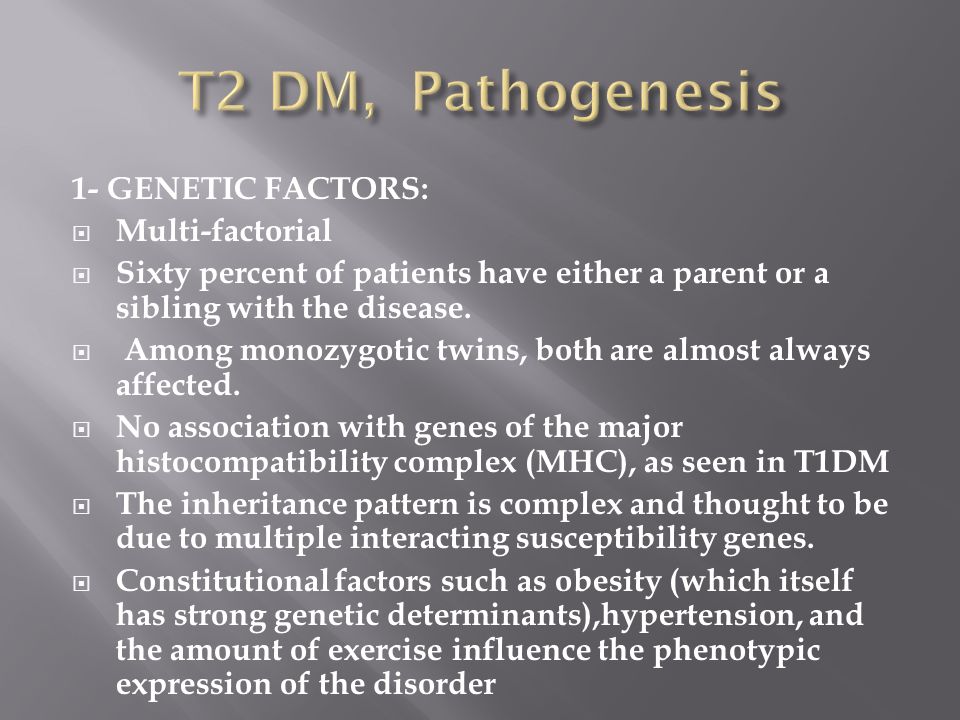 1- GENETIC FACTORS:  Multi-factorial  Sixty percent of patients have either a parent or a sibling with the disease.