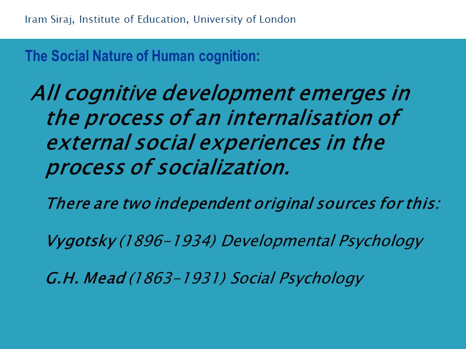 All cognitive development emerges in the process of an internalisation of external social experiences in the process of socialization.