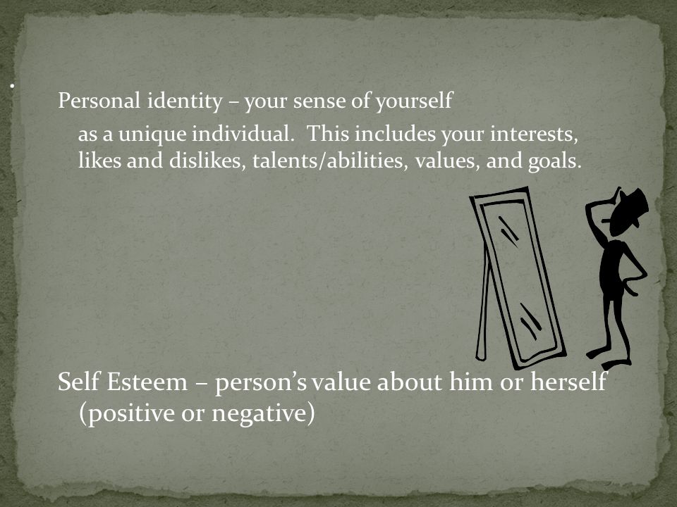 Personal identity – your sense of yourself as a unique individual.