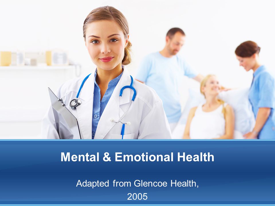 Mental & Emotional Health Adapted from Glencoe Health, 2005
