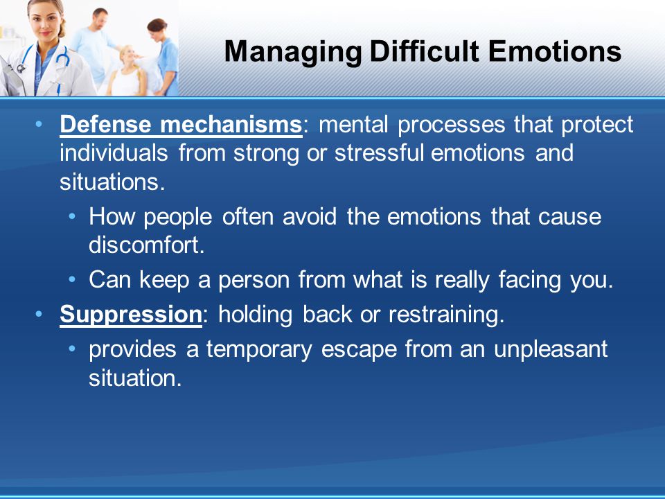 Managing Difficult Emotions Defense mechanisms: mental processes that protect individuals from strong or stressful emotions and situations.