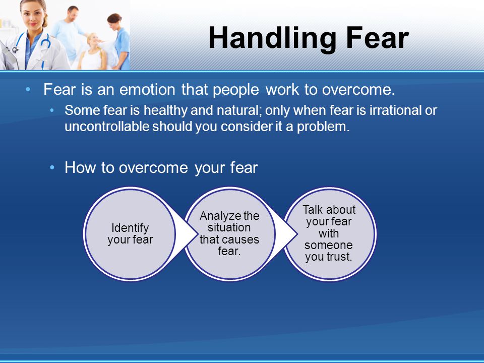 Handling Fear Fear is an emotion that people work to overcome.