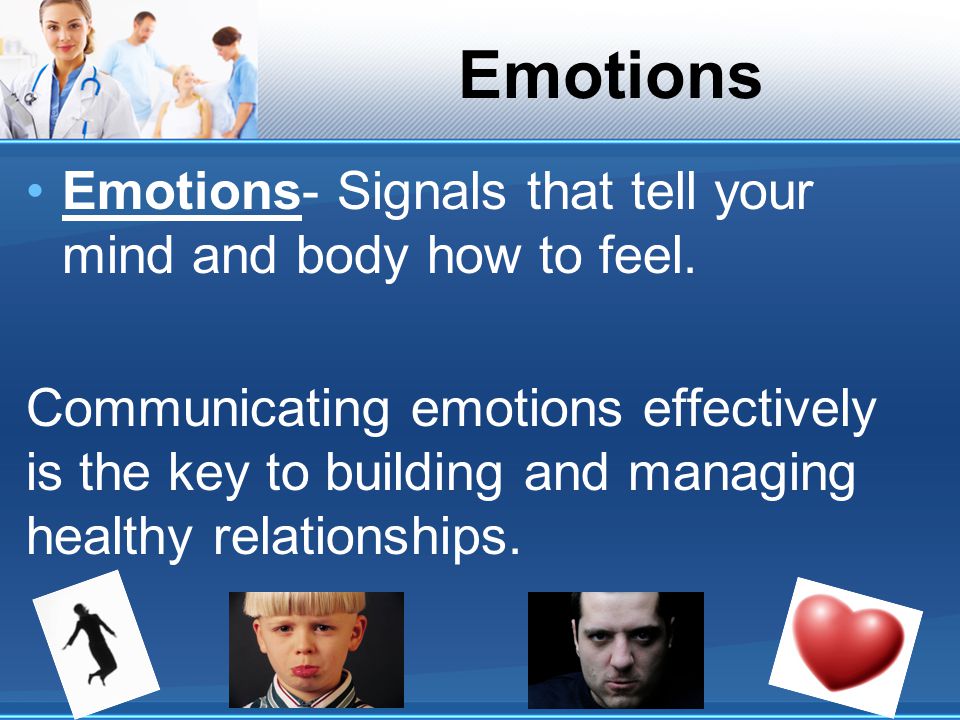 Emotions Emotions- Signals that tell your mind and body how to feel.