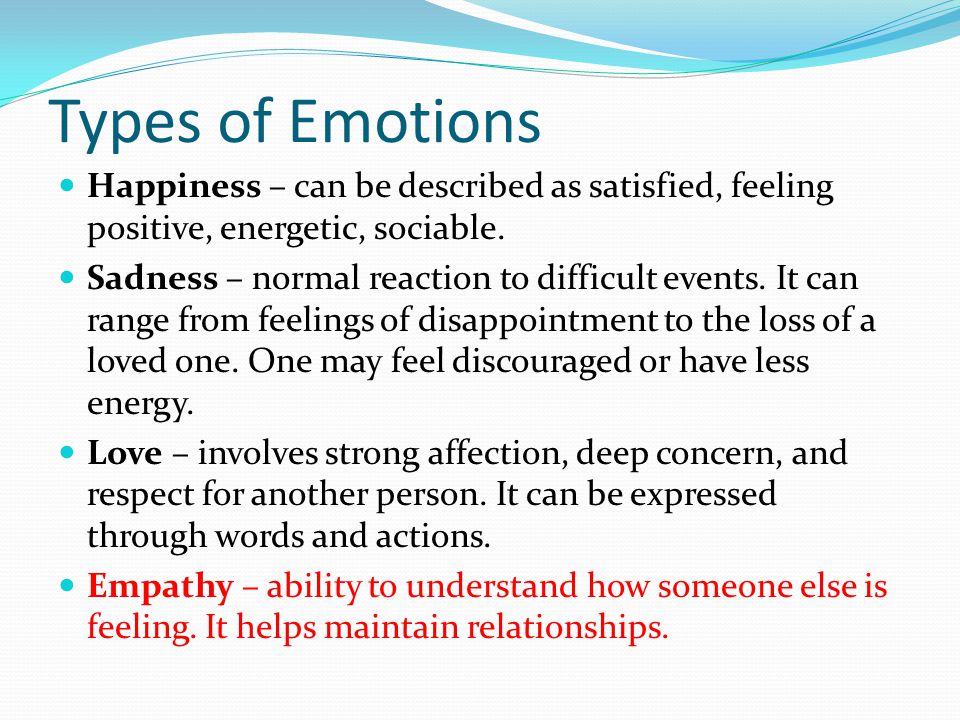 Types of Emotions Happiness – can be described as satisfied, feeling positive, energetic, sociable.