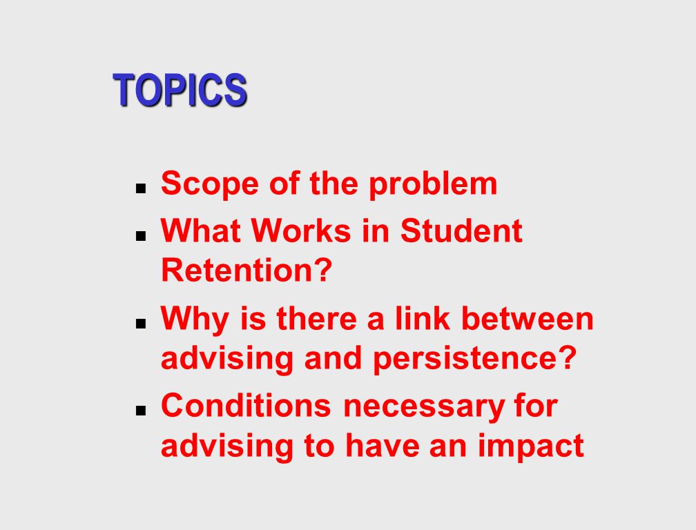 TOPICS n Scope of the problem n What Works in Student Retention.
