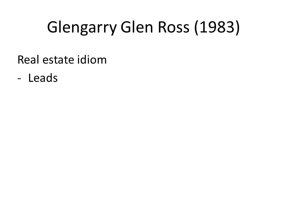 Glengarry Glen Ross (1983) Real estate idiom -Leads