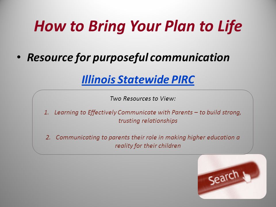 Resource for purposeful communication Illinois Statewide PIRC Two Resources to View: 1.Learning to Effectively Communicate with Parents – to build strong, trusting relationships 2.