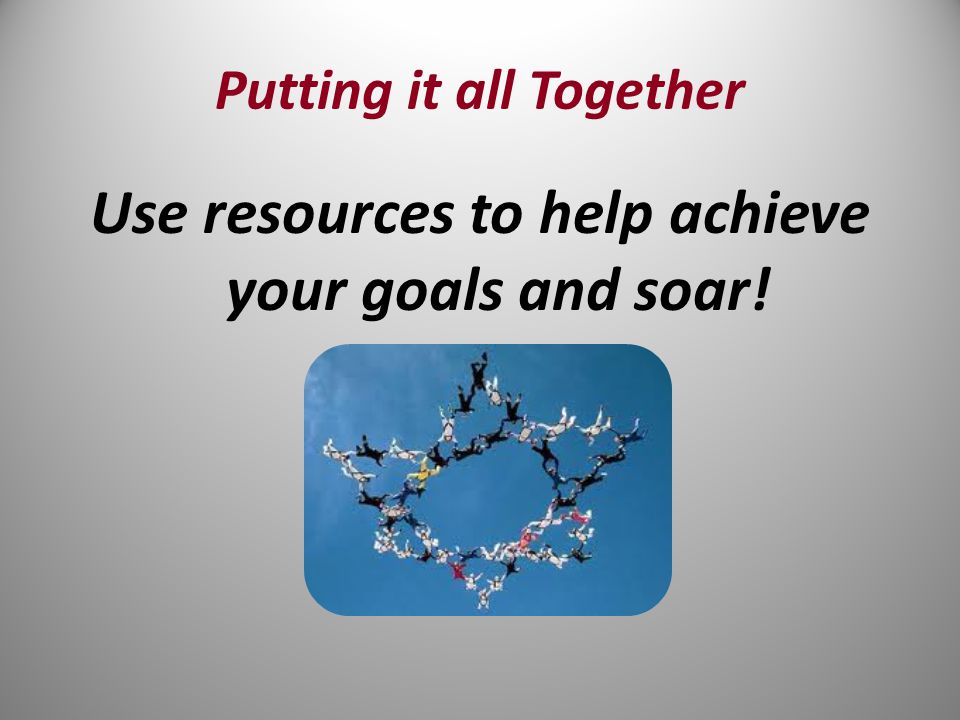 Use resources to help achieve your goals and soar!
