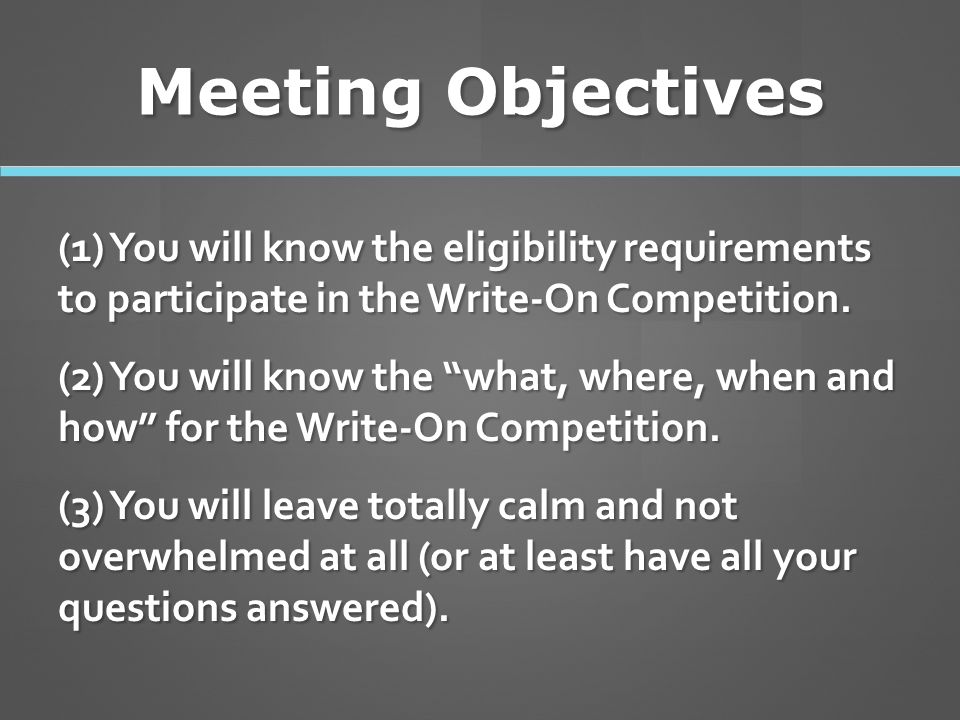 Meeting Objectives (1) You will know the eligibility requirements to participate in the Write-On Competition.