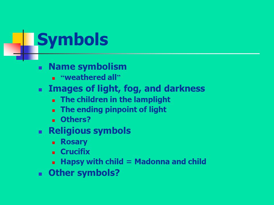 Symbols Name symbolism weathered all Images of light, fog, and darkness The children in the lamplight The ending pinpoint of light Others.